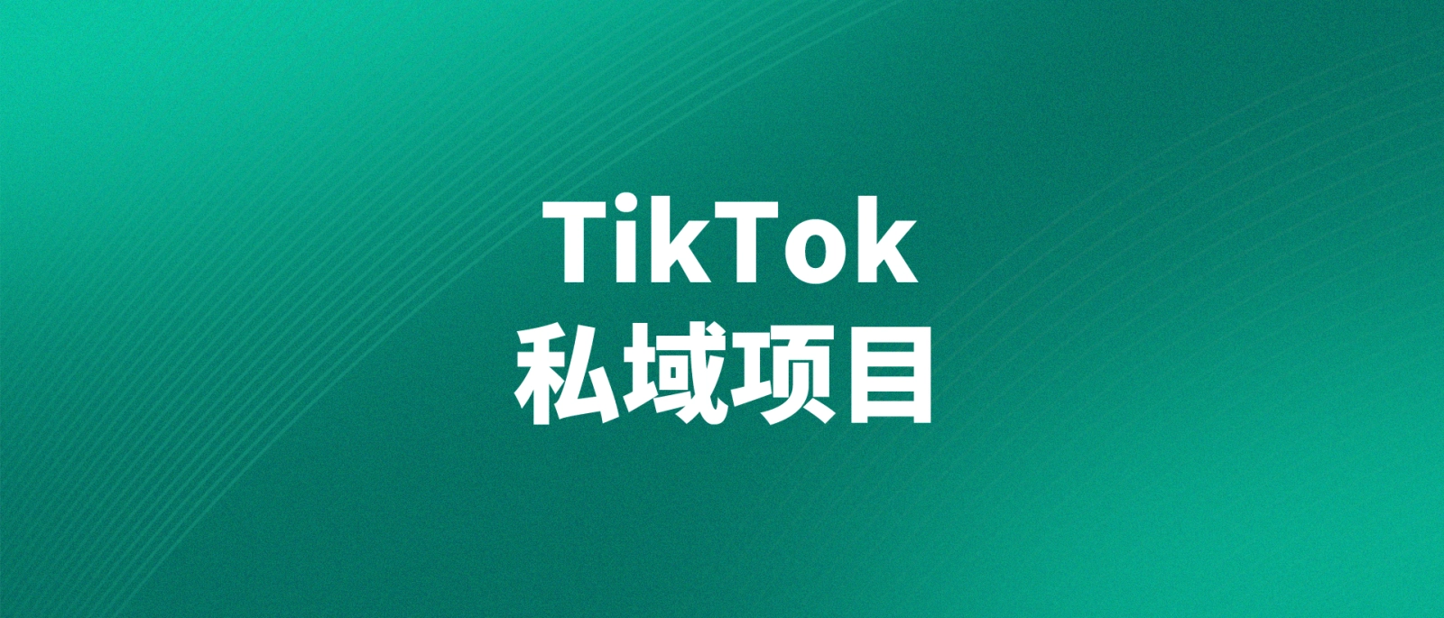 通过TikTok平台引流私域，单日转化变现2500-10000元的实操指南-格赚网_靠谱的互联网创业品牌 | 商业思维-格赚网_靠谱的互联网创业品牌 | 商业思维
